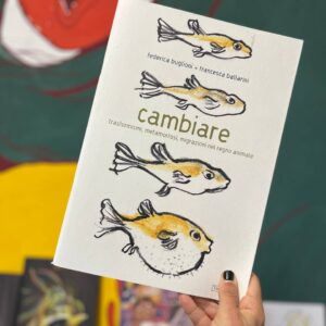 Cambiare. Trasformismi, metamorfosi, migrazioni nel regno animale. Edizione a colori